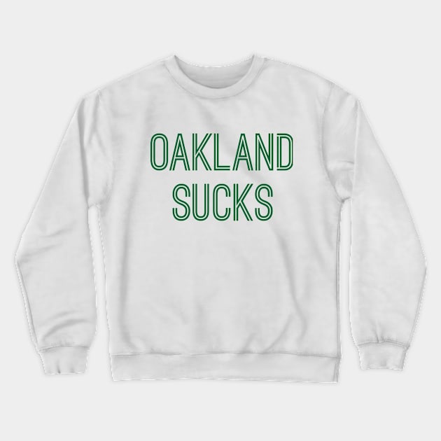 Oakland Sucks (Green Text) Crewneck Sweatshirt by caknuck